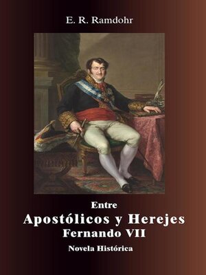 cover image of ENTRE APOSTÓLICOS Y HEREJES, El Rey Fernando VII